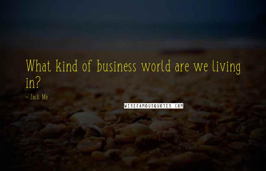 Jack Ma Quotes: What kind of business world are we living in?