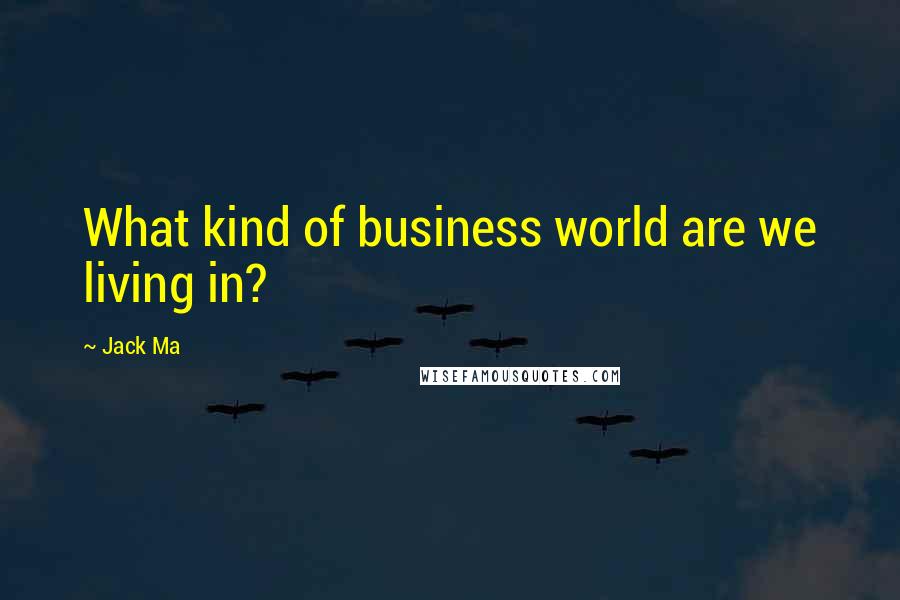 Jack Ma Quotes: What kind of business world are we living in?
