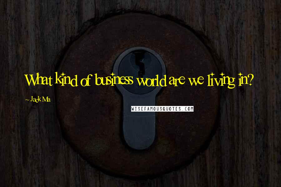 Jack Ma Quotes: What kind of business world are we living in?