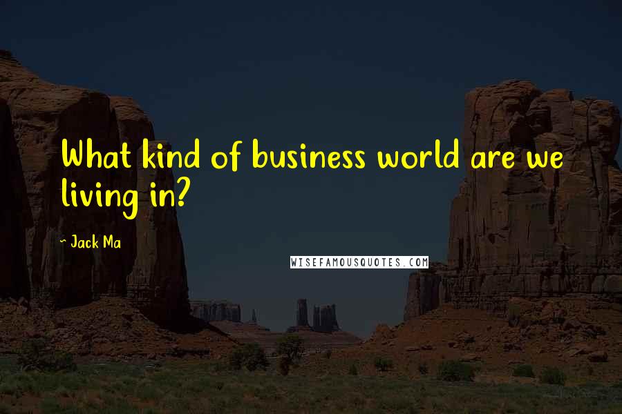 Jack Ma Quotes: What kind of business world are we living in?