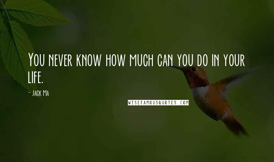 Jack Ma Quotes: You never know how much can you do in your life.