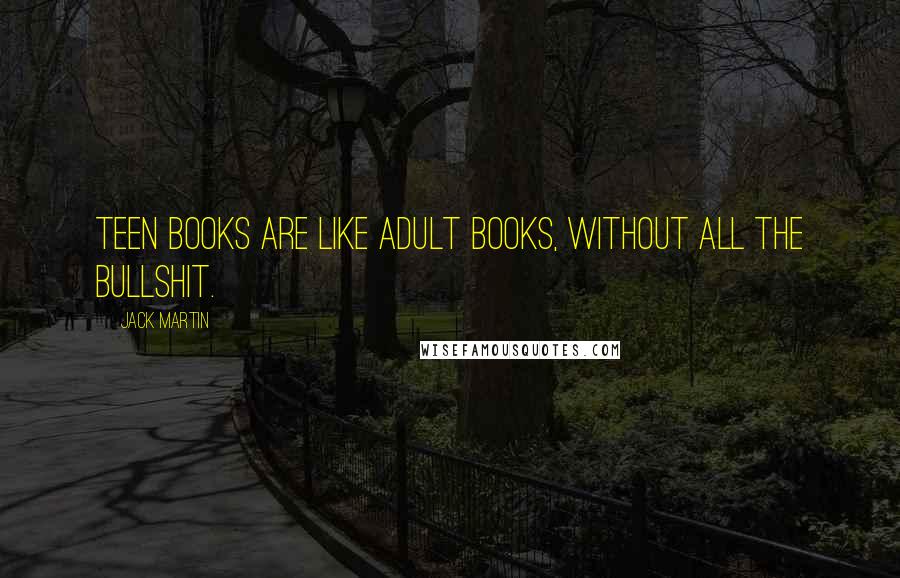 Jack Martin Quotes: Teen books are like adult books, without all the bullshit.