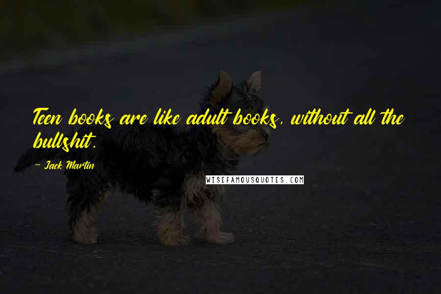 Jack Martin Quotes: Teen books are like adult books, without all the bullshit.