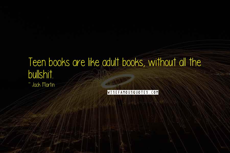 Jack Martin Quotes: Teen books are like adult books, without all the bullshit.