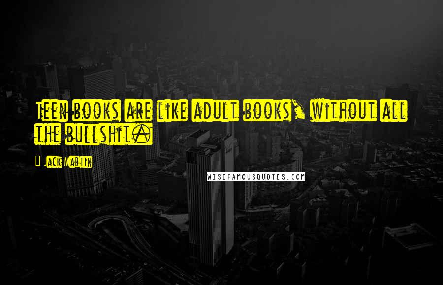 Jack Martin Quotes: Teen books are like adult books, without all the bullshit.