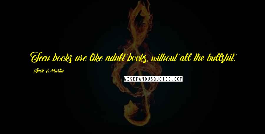 Jack Martin Quotes: Teen books are like adult books, without all the bullshit.