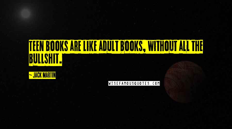 Jack Martin Quotes: Teen books are like adult books, without all the bullshit.