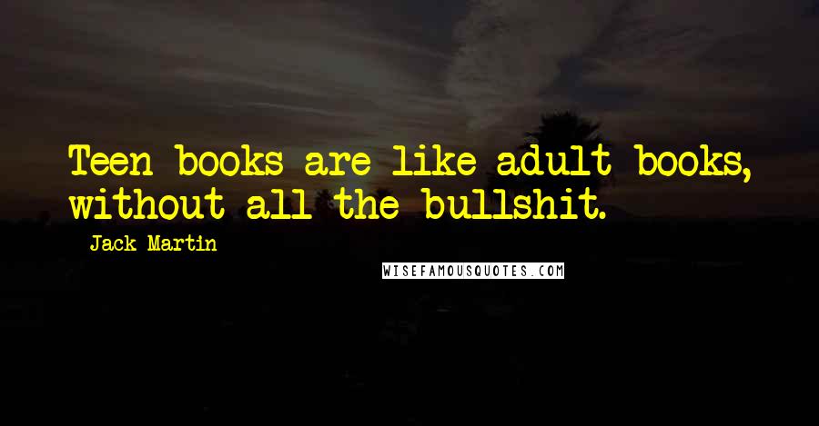 Jack Martin Quotes: Teen books are like adult books, without all the bullshit.