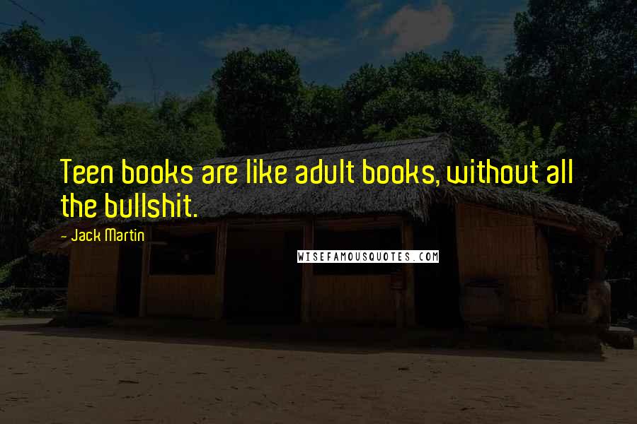 Jack Martin Quotes: Teen books are like adult books, without all the bullshit.