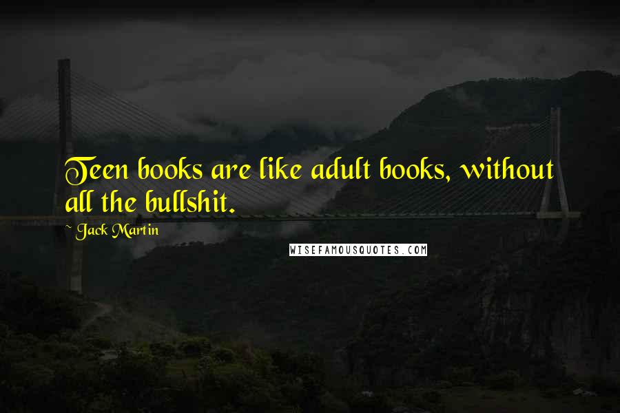 Jack Martin Quotes: Teen books are like adult books, without all the bullshit.