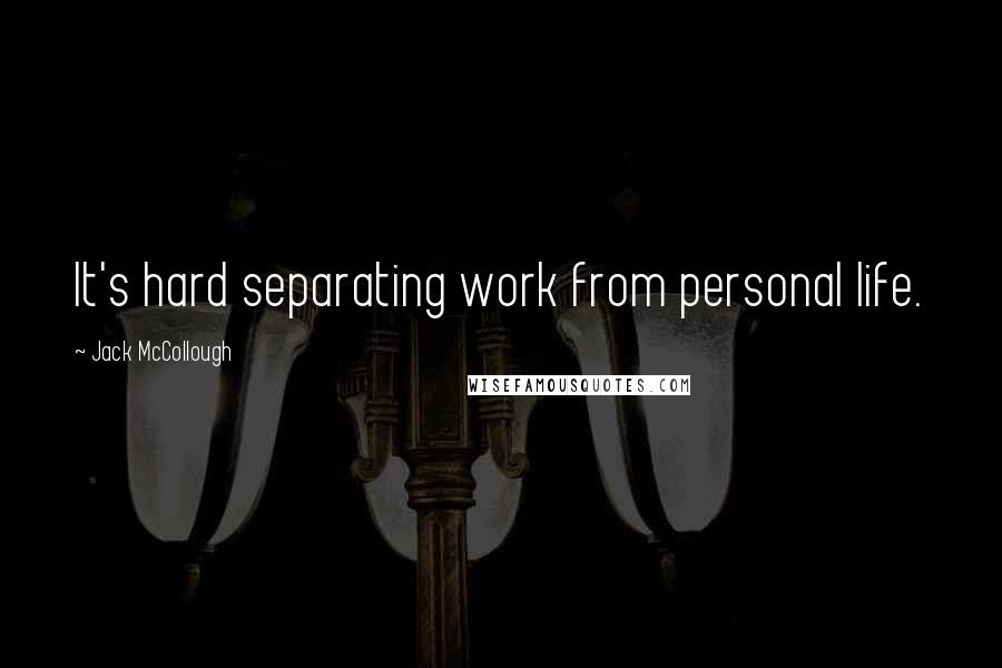 Jack McCollough Quotes: It's hard separating work from personal life.