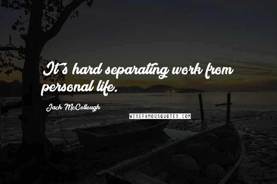 Jack McCollough Quotes: It's hard separating work from personal life.