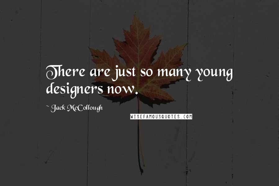 Jack McCollough Quotes: There are just so many young designers now.