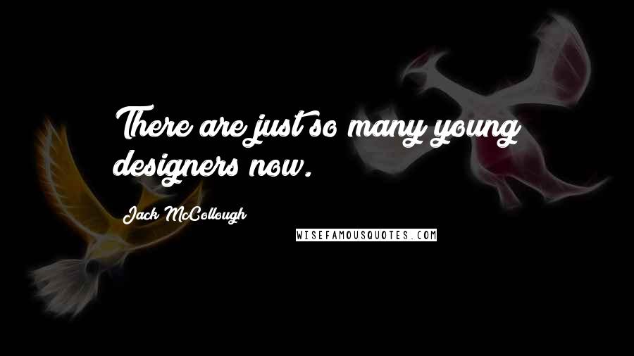 Jack McCollough Quotes: There are just so many young designers now.