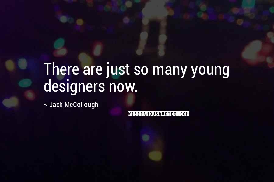 Jack McCollough Quotes: There are just so many young designers now.