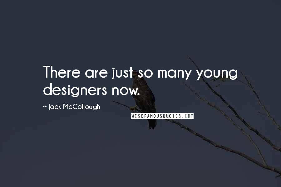 Jack McCollough Quotes: There are just so many young designers now.