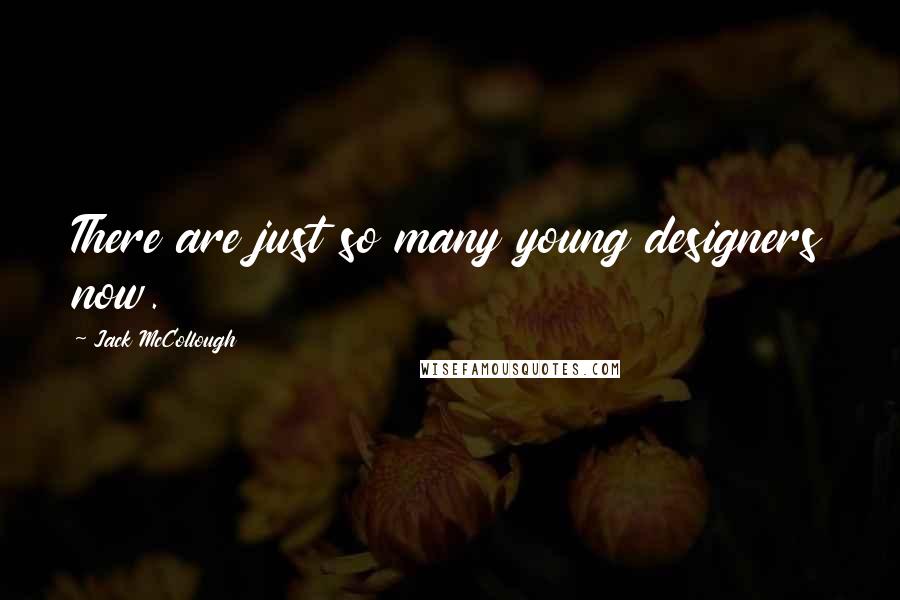 Jack McCollough Quotes: There are just so many young designers now.