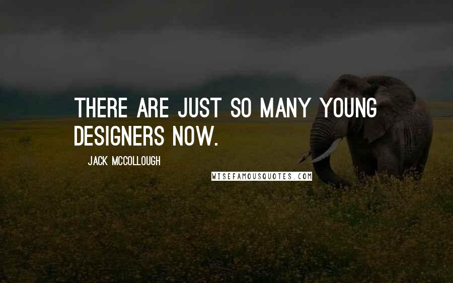 Jack McCollough Quotes: There are just so many young designers now.