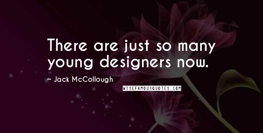 Jack McCollough Quotes: There are just so many young designers now.