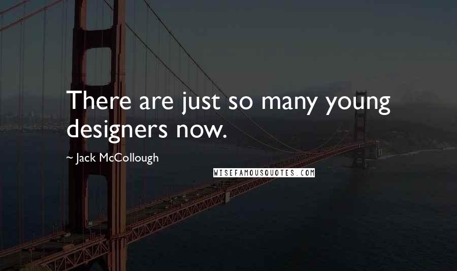 Jack McCollough Quotes: There are just so many young designers now.