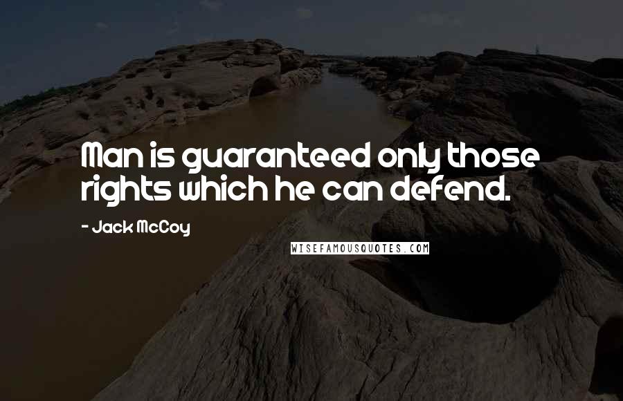 Jack McCoy Quotes: Man is guaranteed only those rights which he can defend.