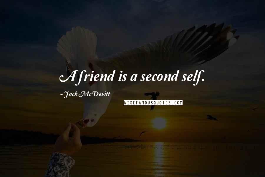 Jack McDevitt Quotes: A friend is a second self.
