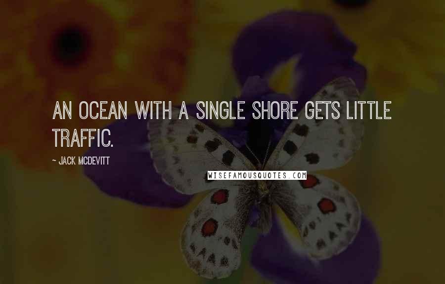 Jack McDevitt Quotes: An ocean with a single shore gets little traffic.