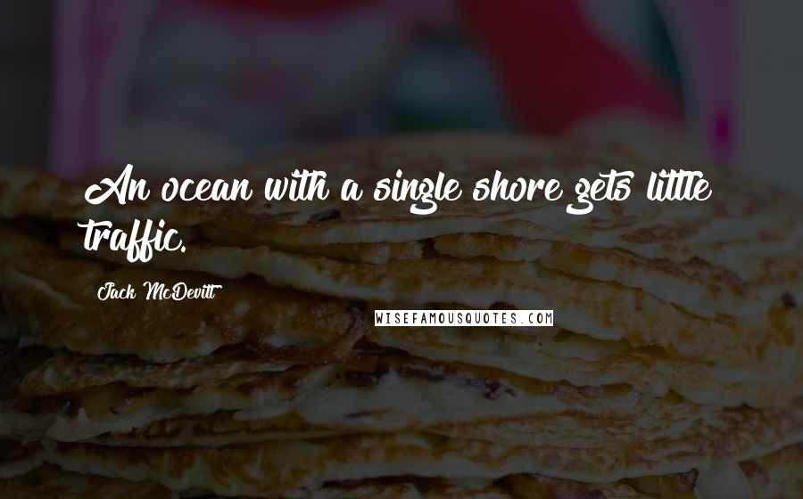 Jack McDevitt Quotes: An ocean with a single shore gets little traffic.