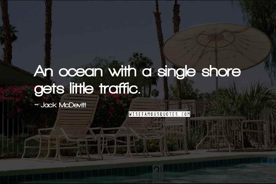 Jack McDevitt Quotes: An ocean with a single shore gets little traffic.