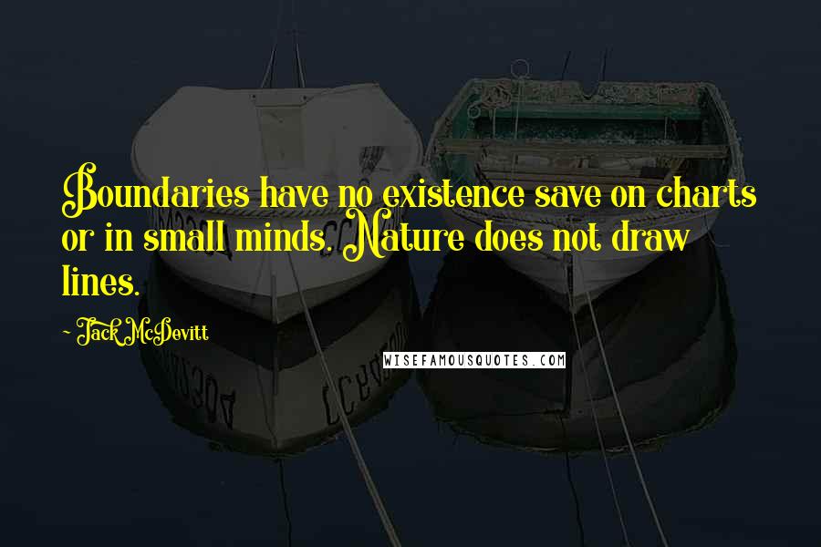 Jack McDevitt Quotes: Boundaries have no existence save on charts or in small minds. Nature does not draw lines.