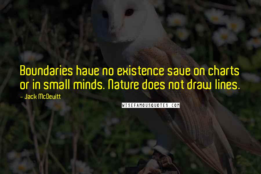 Jack McDevitt Quotes: Boundaries have no existence save on charts or in small minds. Nature does not draw lines.