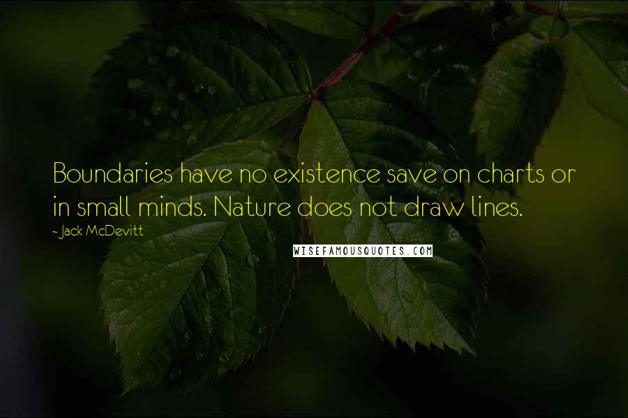 Jack McDevitt Quotes: Boundaries have no existence save on charts or in small minds. Nature does not draw lines.