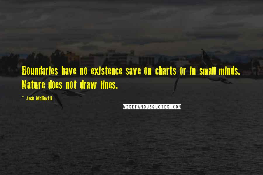 Jack McDevitt Quotes: Boundaries have no existence save on charts or in small minds. Nature does not draw lines.