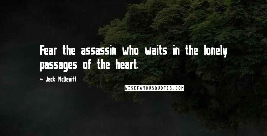 Jack McDevitt Quotes: Fear the assassin who waits in the lonely passages of the heart.