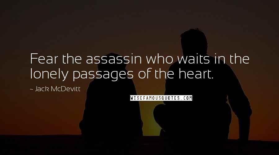 Jack McDevitt Quotes: Fear the assassin who waits in the lonely passages of the heart.