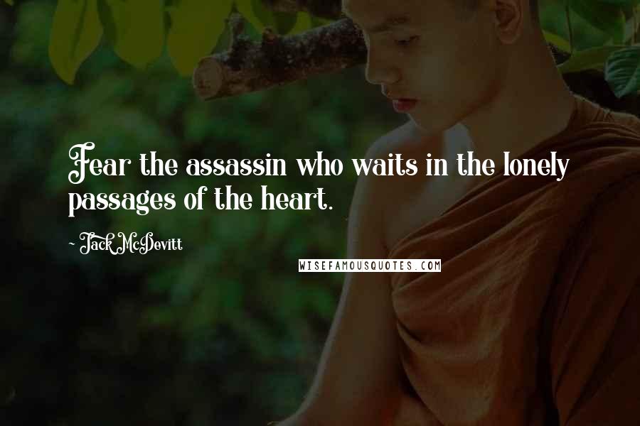 Jack McDevitt Quotes: Fear the assassin who waits in the lonely passages of the heart.