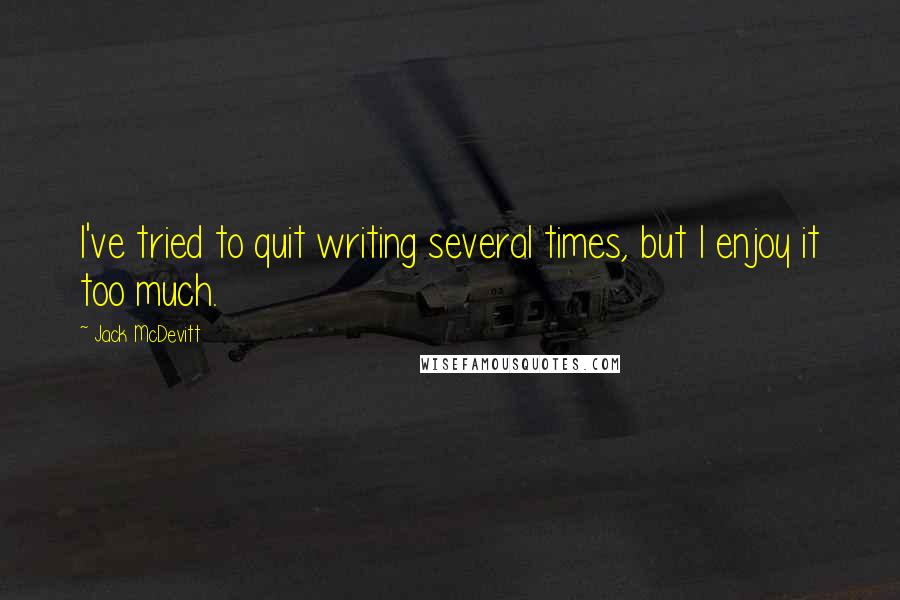 Jack McDevitt Quotes: I've tried to quit writing several times, but I enjoy it too much.