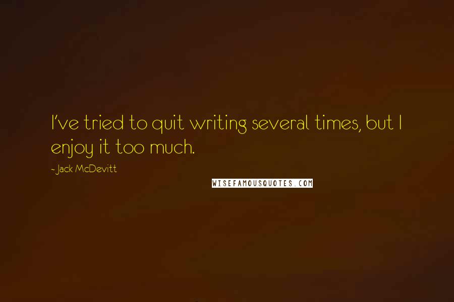 Jack McDevitt Quotes: I've tried to quit writing several times, but I enjoy it too much.