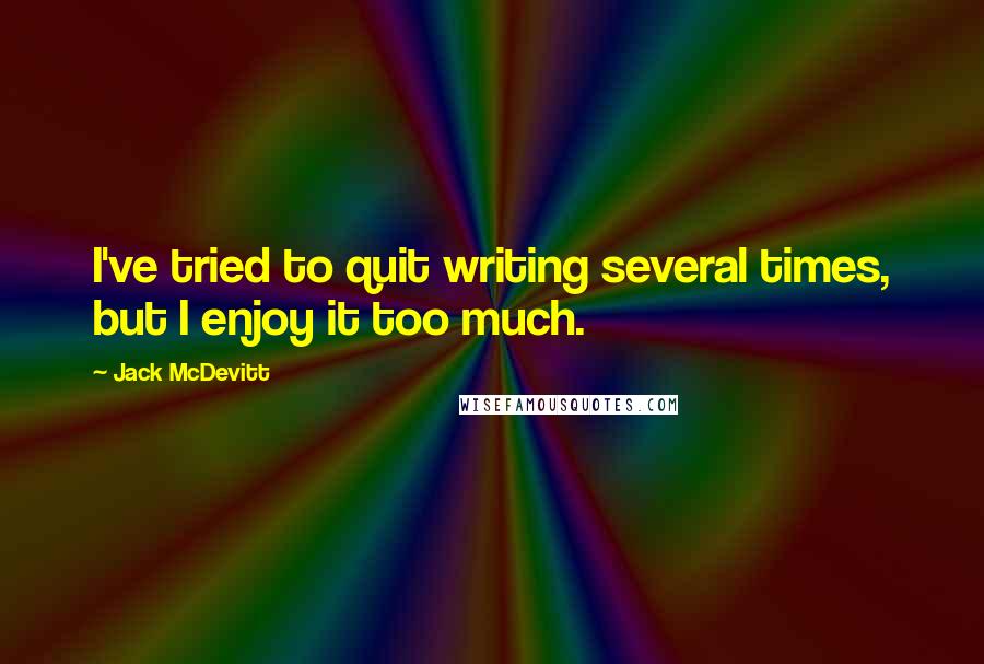 Jack McDevitt Quotes: I've tried to quit writing several times, but I enjoy it too much.