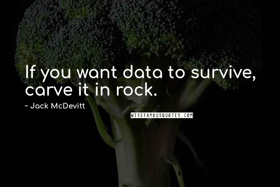 Jack McDevitt Quotes: If you want data to survive, carve it in rock.