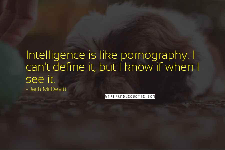 Jack McDevitt Quotes: Intelligence is like pornography. I can't define it, but I know if when I see it.