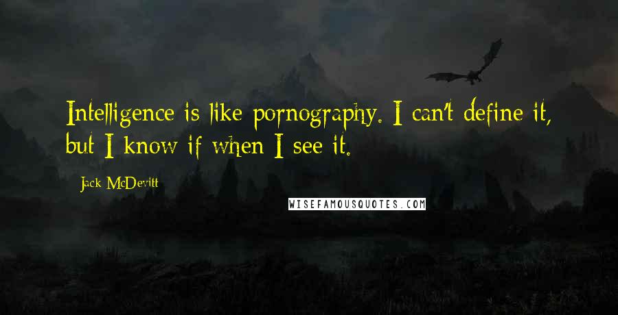 Jack McDevitt Quotes: Intelligence is like pornography. I can't define it, but I know if when I see it.