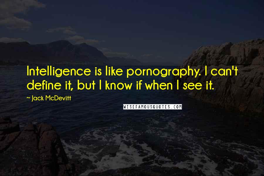 Jack McDevitt Quotes: Intelligence is like pornography. I can't define it, but I know if when I see it.