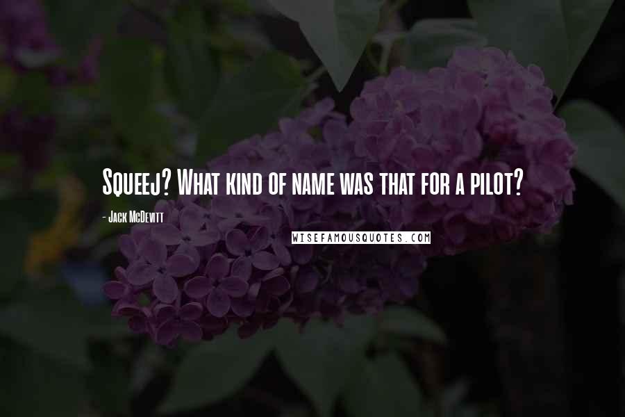 Jack McDevitt Quotes: Squeej? What kind of name was that for a pilot?