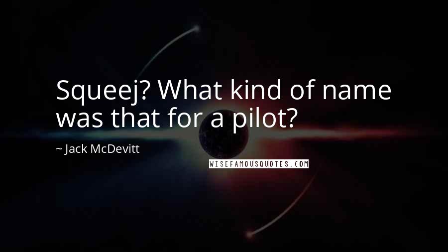 Jack McDevitt Quotes: Squeej? What kind of name was that for a pilot?