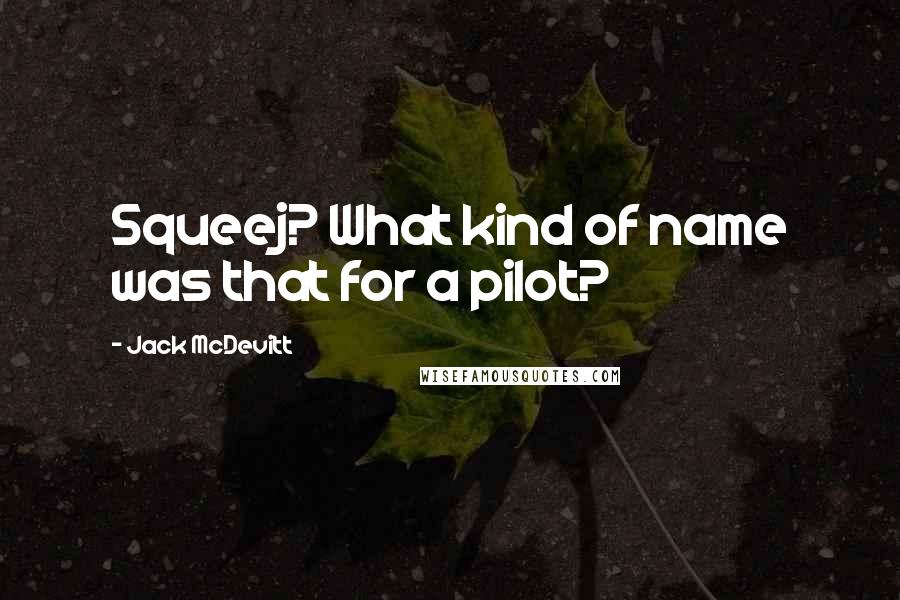 Jack McDevitt Quotes: Squeej? What kind of name was that for a pilot?