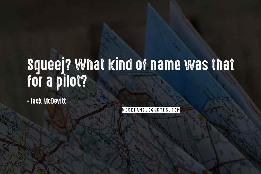 Jack McDevitt Quotes: Squeej? What kind of name was that for a pilot?