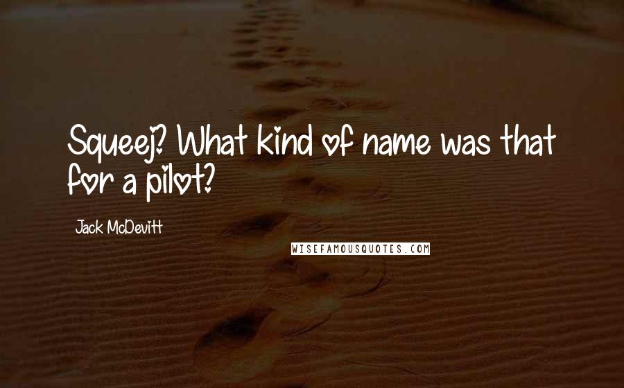 Jack McDevitt Quotes: Squeej? What kind of name was that for a pilot?