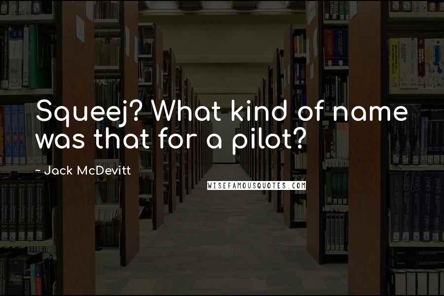 Jack McDevitt Quotes: Squeej? What kind of name was that for a pilot?