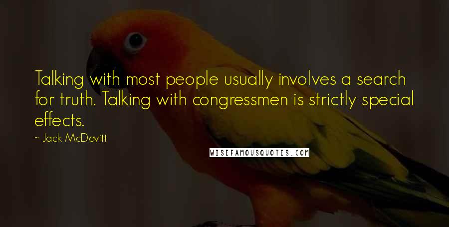 Jack McDevitt Quotes: Talking with most people usually involves a search for truth. Talking with congressmen is strictly special effects.